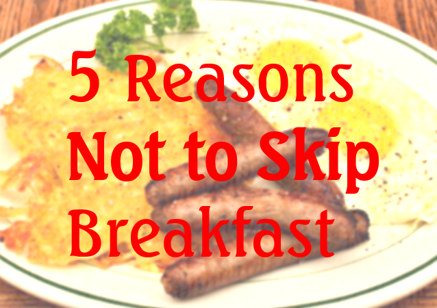 5 Reasons Not to Skip Breakfast!