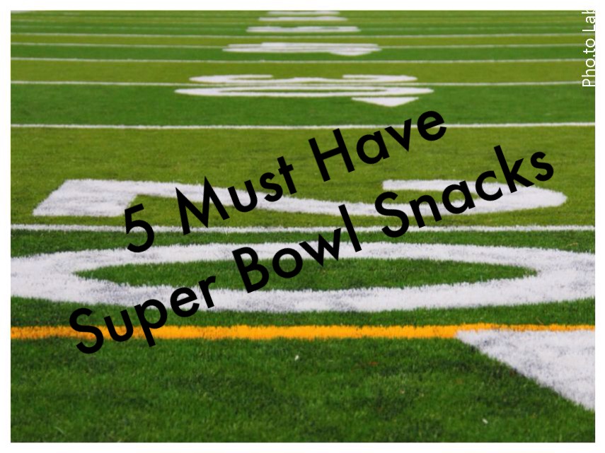 5 Must Have Super Bowl Snacks